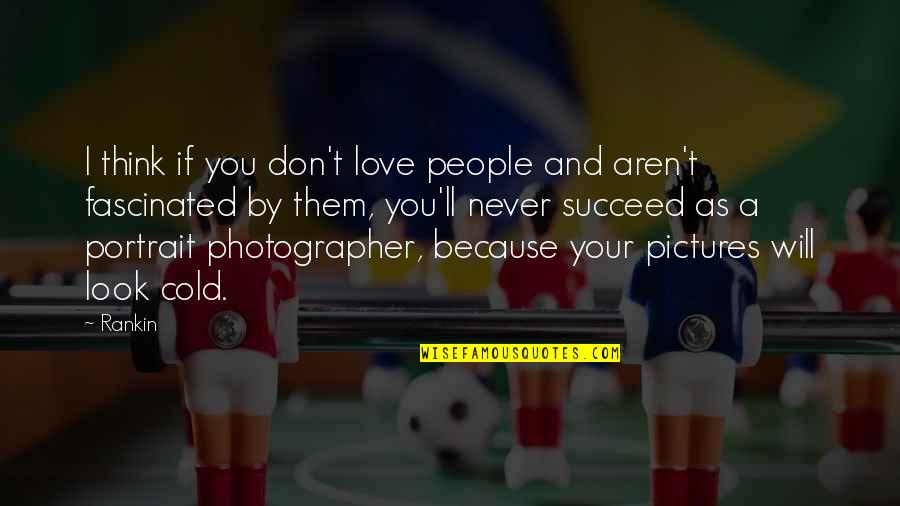Tail Spinning Quotes By Rankin: I think if you don't love people and Tail Spinning Quotes By Rankin: I think if you don't love people and