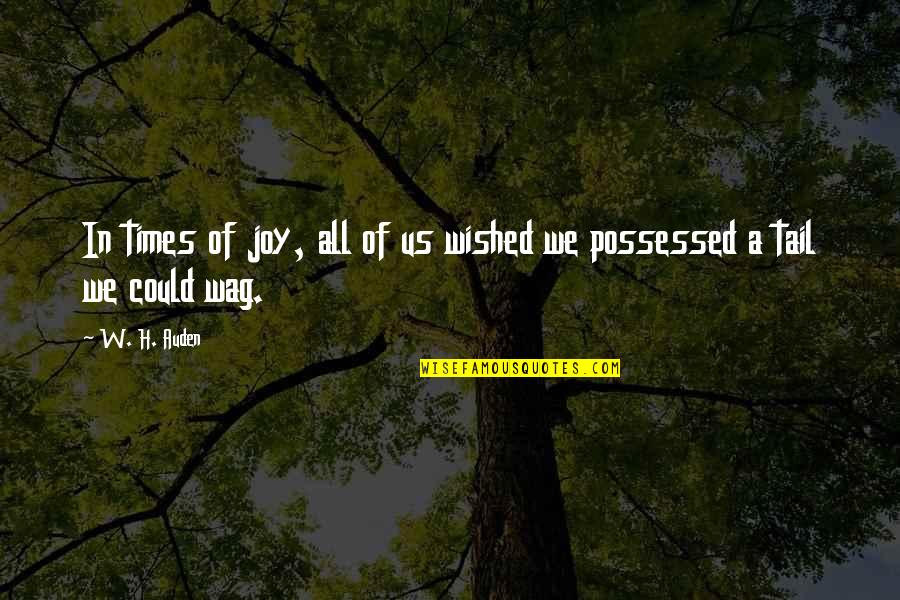 Tail Wag Quotes By W. H. Auden: In times of joy, all of us wished