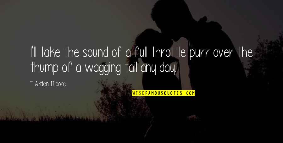 Tail Wagging Quotes By Arden Moore: I'll take the sound of a full throttle