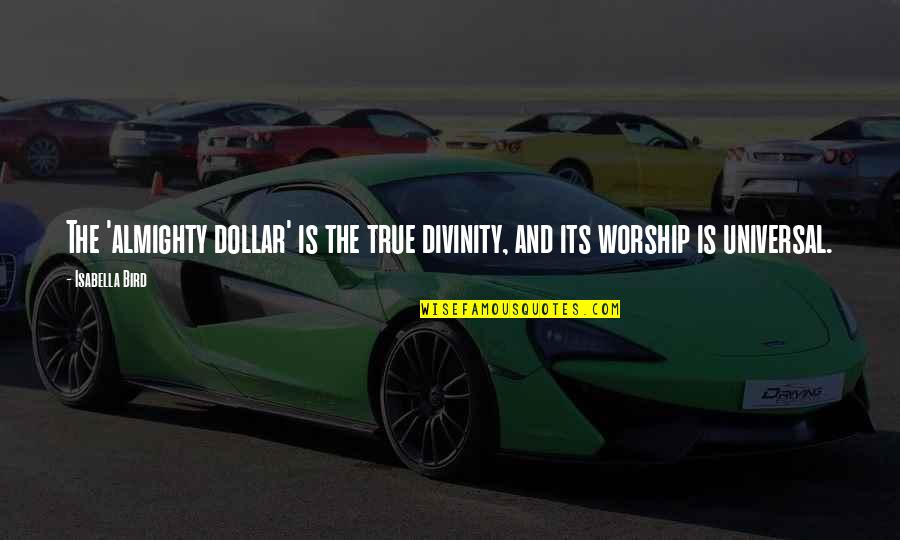 Tail Wagging Quotes By Isabella Bird: The 'almighty dollar' is the true divinity, and
