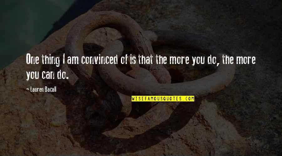 Tail Wags The Dog Quotes By Lauren Bacall: One thing I am convinced of is that