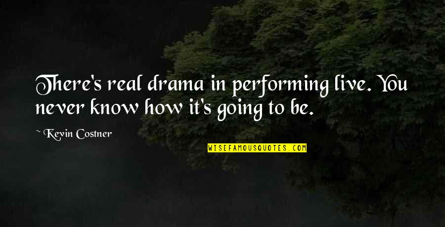 Tailbacks Quotes By Kevin Costner: There's real drama in performing live. You never