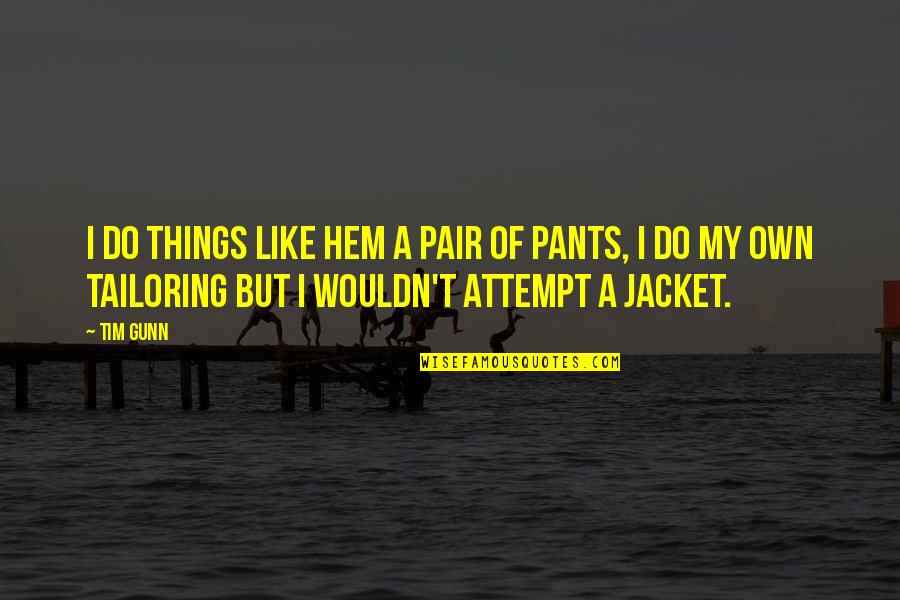 Tailcoats For Musicians Quotes By Tim Gunn: I do things like hem a pair of Tailcoats For Musicians Quotes By Tim Gunn: I do things like hem a pair of