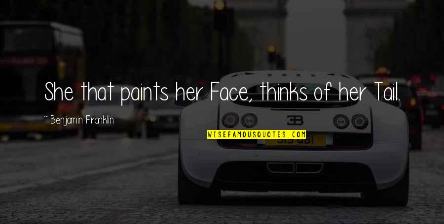 Tail'd Quotes By Benjamin Franklin: She that paints her Face, thinks of her