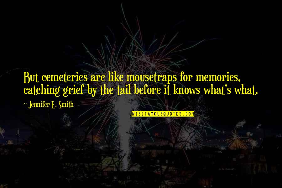 Tail'd Quotes By Jennifer E. Smith: But cemeteries are like mousetraps for memories, catching