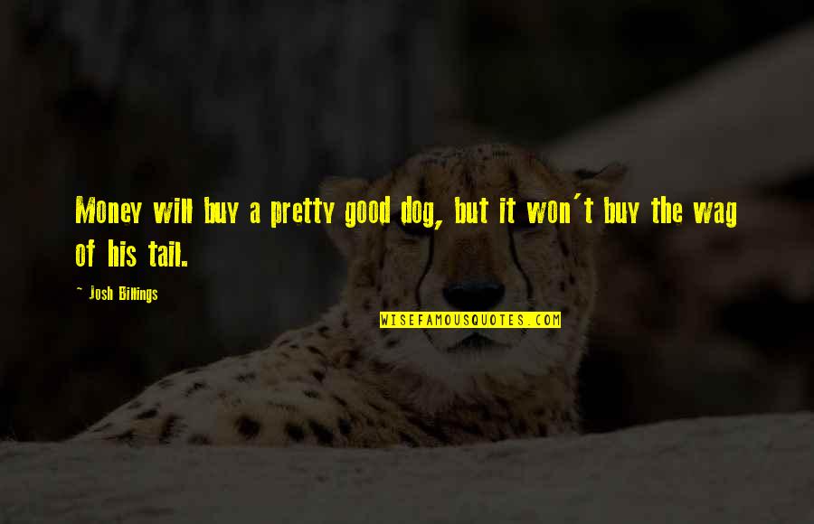 Tail'd Quotes By Josh Billings: Money will buy a pretty good dog, but