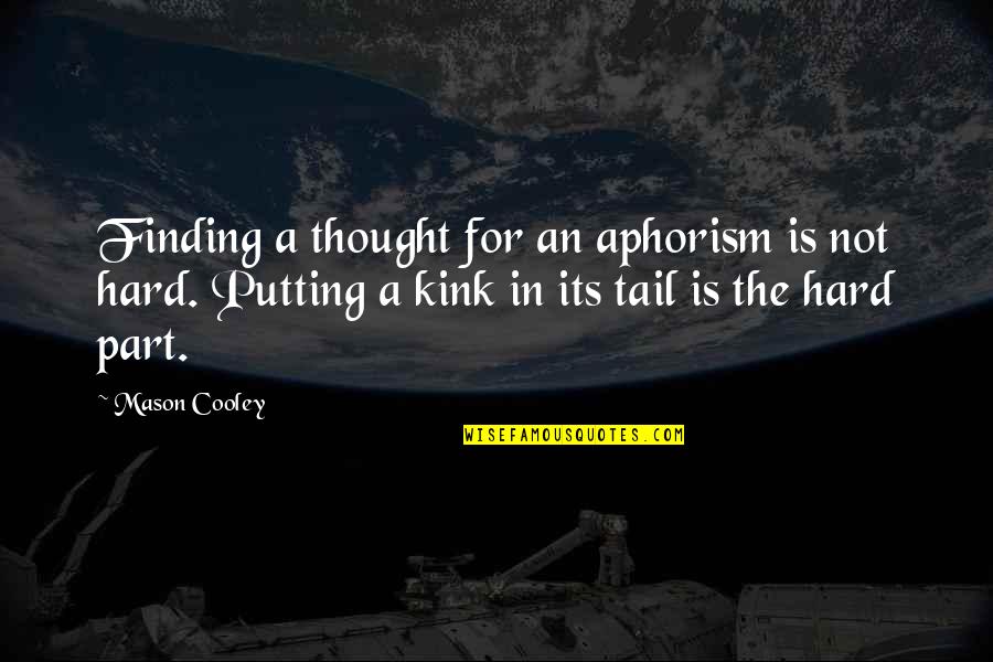 Tail'd Quotes By Mason Cooley: Finding a thought for an aphorism is not