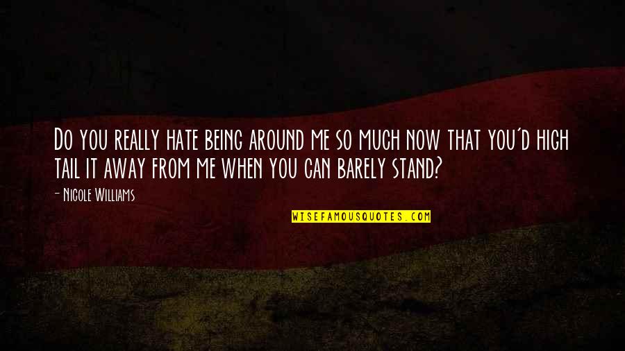 Tail'd Quotes By Nicole Williams: Do you really hate being around me so