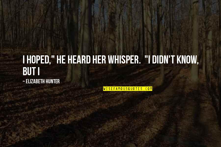 Tailed Jay Quotes By Elizabeth Hunter: I hoped," he heard her whisper. "I didn't