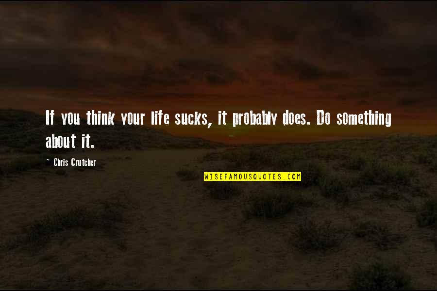 Tailed Quotes By Chris Crutcher: If you think your life sucks, it probably