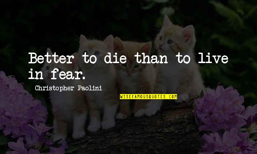Tailed Quotes By Christopher Paolini: Better to die than to live in fear.
