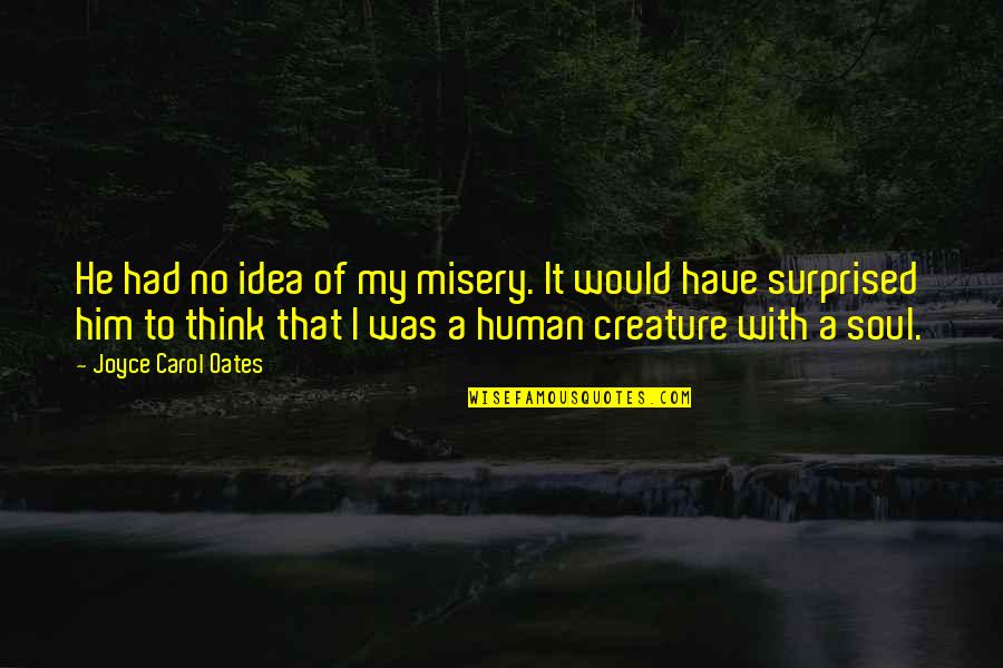 Tailed Quotes By Joyce Carol Oates: He had no idea of my misery. It