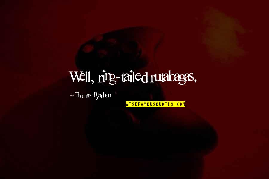 Tailed Quotes By Thomas Pynchon: Well, ring-tailed rutabagas.