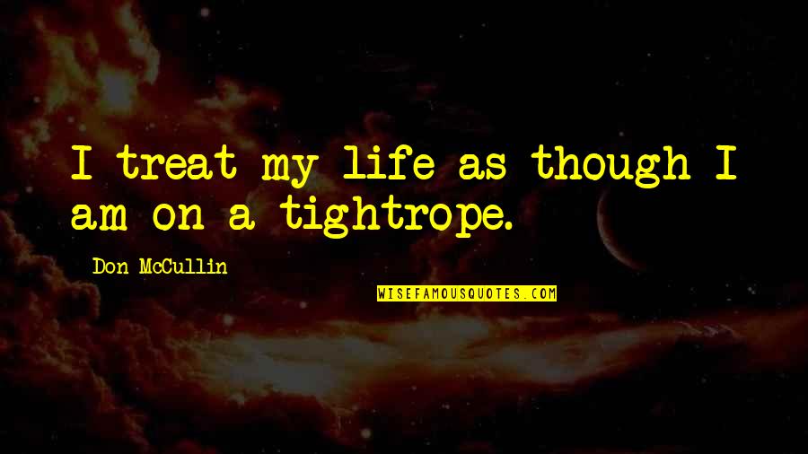 Tailgated Driving Quotes By Don McCullin: I treat my life as though I am