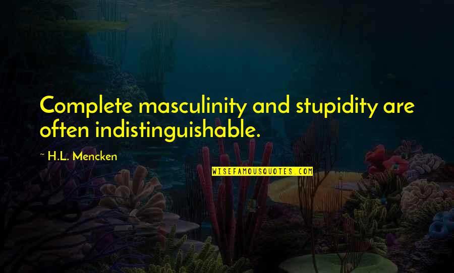 Tailgated Driving Quotes By H.L. Mencken: Complete masculinity and stupidity are often indistinguishable.