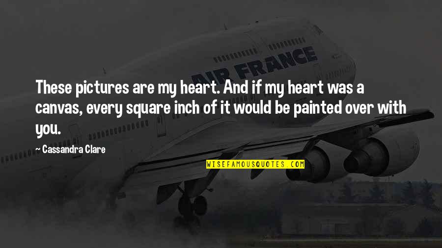 Tailgated Waist Quotes By Cassandra Clare: These pictures are my heart. And if my Tailgated Waist Quotes By Cassandra Clare: These pictures are my heart. And if my
