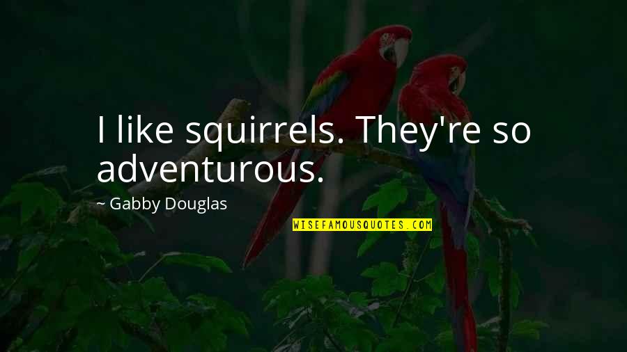 Tailgated Waist Quotes By Gabby Douglas: I like squirrels. They're so adventurous. Tailgated Waist Quotes By Gabby Douglas: I like squirrels. They're so adventurous.