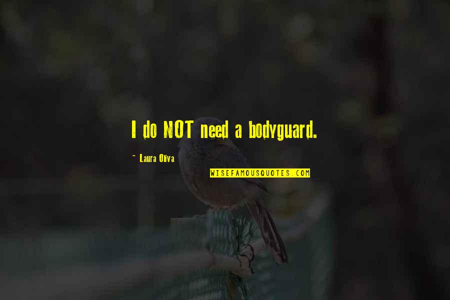 Tailgated Waist Quotes By Laura Oliva: I do NOT need a bodyguard. Tailgated Waist Quotes By Laura Oliva: I do NOT need a bodyguard.