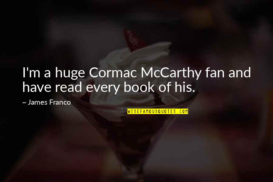 Tailhook Scholarship Quotes By James Franco: I'm a huge Cormac McCarthy fan and have