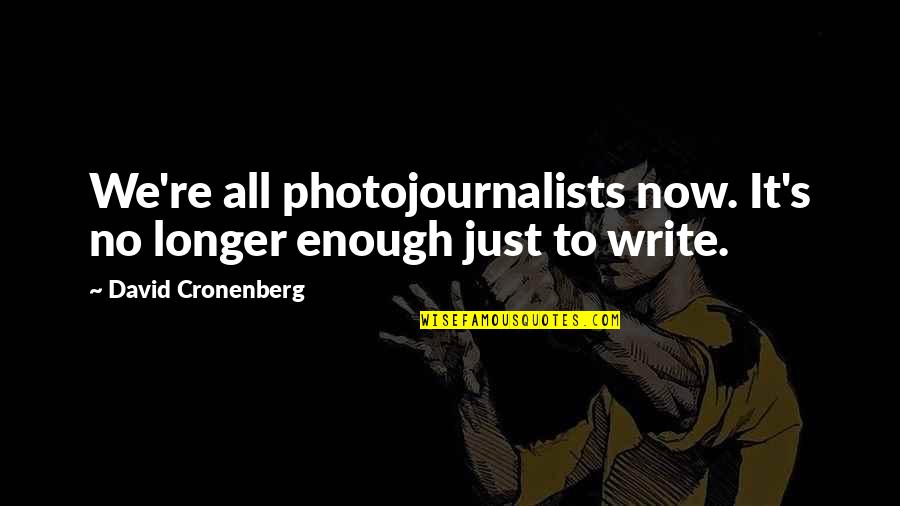 Tailings Quotes By David Cronenberg: We're all photojournalists now. It's no longer enough Tailings Quotes By David Cronenberg: We're all photojournalists now. It's no longer enough