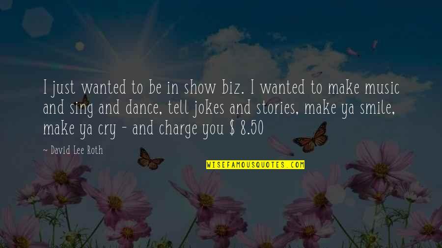Taillardat Quotes By David Lee Roth: I just wanted to be in show biz. Taillardat Quotes By David Lee Roth: I just wanted to be in show biz.