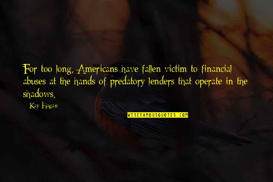 Taillardat Quotes By Kay Hagan: For too long, Americans have fallen victim to Taillardat Quotes By Kay Hagan: For too long, Americans have fallen victim to