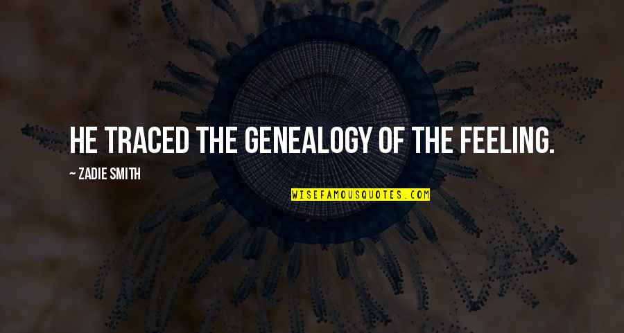 Taille Crayon Quotes By Zadie Smith: He traced the genealogy of the feeling. Taille Crayon Quotes By Zadie Smith: He traced the genealogy of the feeling.