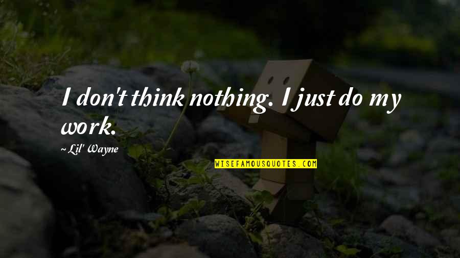 Tailleferre Concertino Quotes By Lil' Wayne: I don't think nothing. I just do my Tailleferre Concertino Quotes By Lil' Wayne: I don't think nothing. I just do my