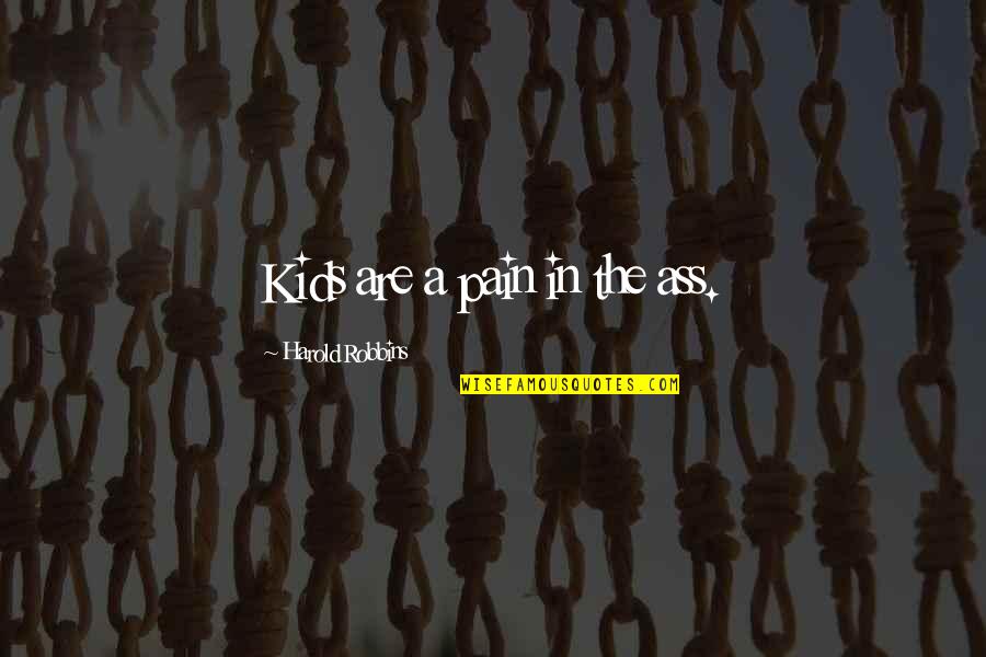 Tailless Quotes By Harold Robbins: Kids are a pain in the ass.