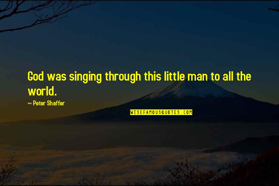 Tailless Rats Quotes By Peter Shaffer: God was singing through this little man to Tailless Rats Quotes By Peter Shaffer: God was singing through this little man to