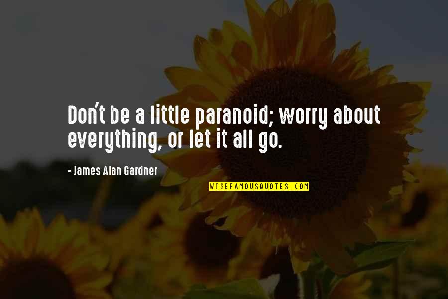 Tailleurs Dames Quotes By James Alan Gardner: Don't be a little paranoid; worry about everything, Tailleurs Dames Quotes By James Alan Gardner: Don't be a little paranoid; worry about everything,