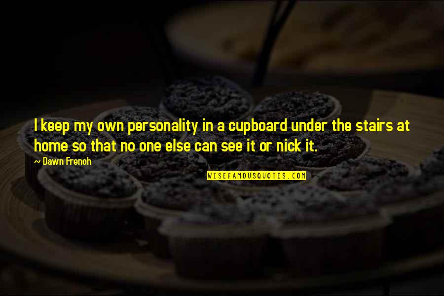 Taillon Injury Quotes By Dawn French: I keep my own personality in a cupboard Taillon Injury Quotes By Dawn French: I keep my own personality in a cupboard
