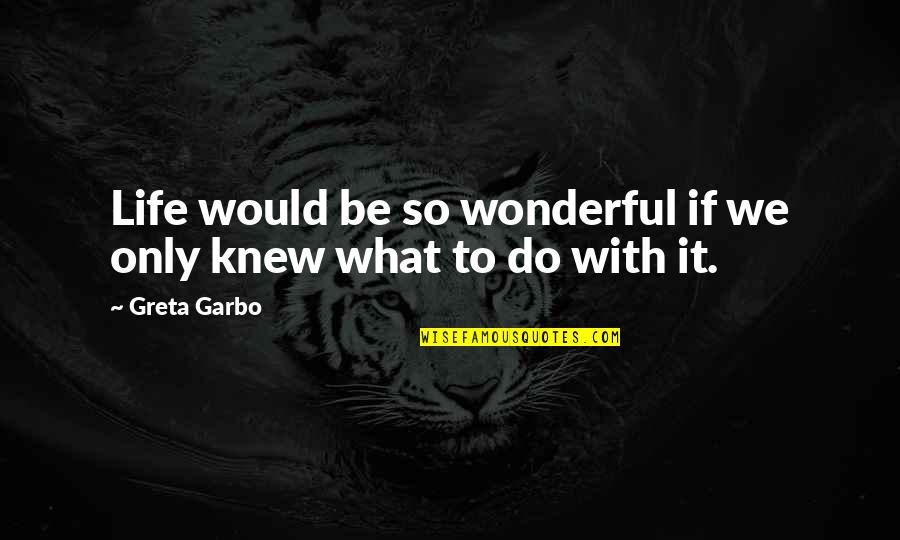 Taillon Mlb Quotes By Greta Garbo: Life would be so wonderful if we only