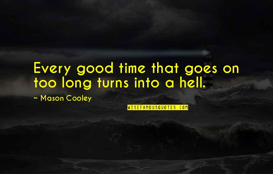 Taillon Mlb Quotes By Mason Cooley: Every good time that goes on too long Taillon Mlb Quotes By Mason Cooley: Every good time that goes on too long
