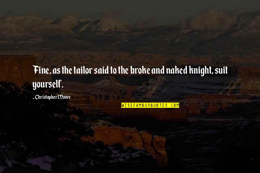 Tailor Quotes By Christopher Moore: Fine, as the tailor said to the broke