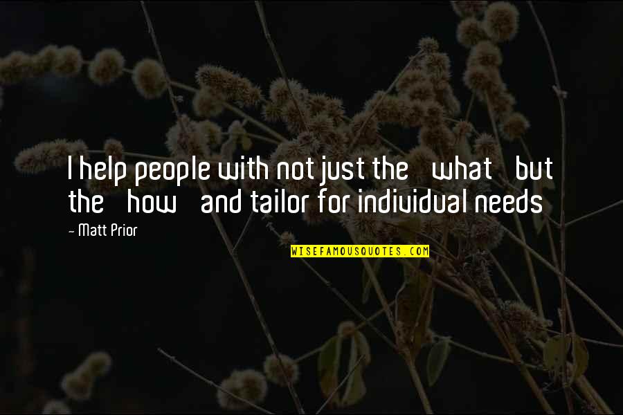 Tailor Quotes By Matt Prior: I help people with not just the 'what'