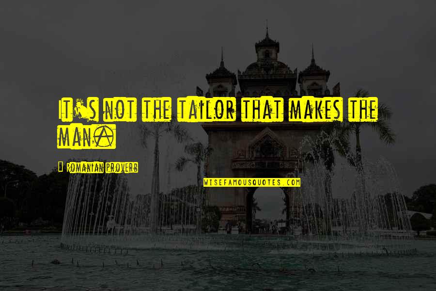 Tailor Quotes By Romanian Proverb: It's not the tailor that makes the man.