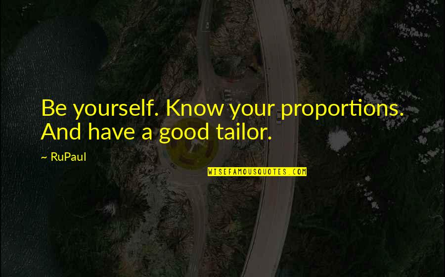 Tailor Quotes By RuPaul: Be yourself. Know your proportions. And have a