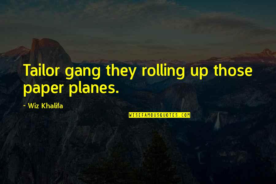 Tailor Quotes By Wiz Khalifa: Tailor gang they rolling up those paper planes.