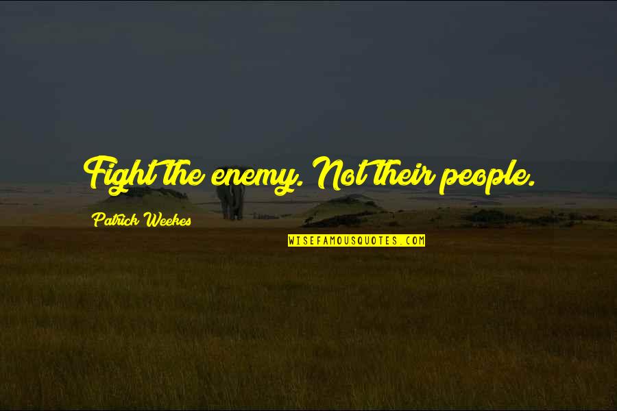 Tailoress Quotes By Patrick Weekes: Fight the enemy. Not their people.