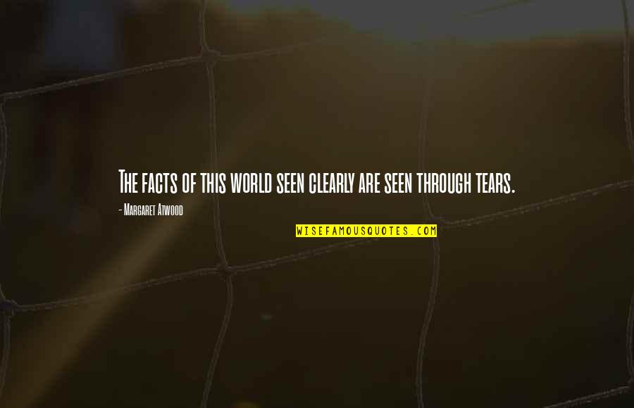 Tailors Bunions Quotes By Margaret Atwood: The facts of this world seen clearly are Tailors Bunions Quotes By Margaret Atwood: The facts of this world seen clearly are