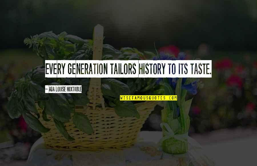 Tailors Quotes By Ada Louise Huxtable: Every generation tailors history to its taste.