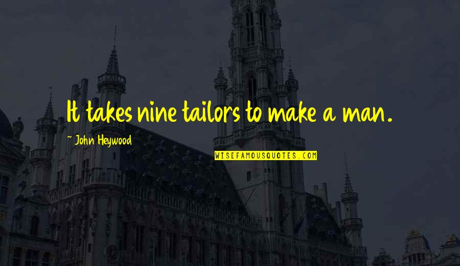 Tailors Quotes By John Heywood: It takes nine tailors to make a man.