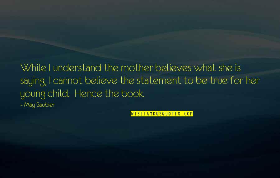 Tails The Hedgehog Quotes By May Saubier: While I understand the mother believes what she Tails The Hedgehog Quotes By May Saubier: While I understand the mother believes what she