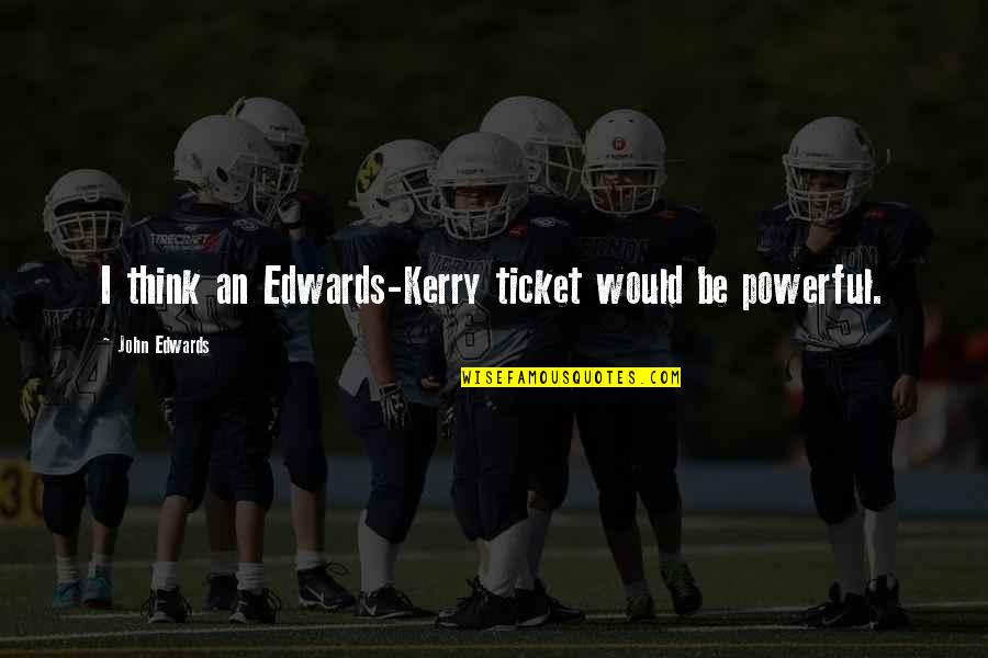 Tailspin Cartoon Quotes By John Edwards: I think an Edwards-Kerry ticket would be powerful.