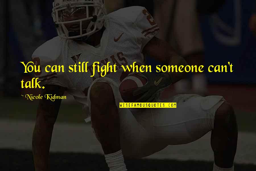 Tailwaters Fly Shop Quotes By Nicole Kidman: You can still fight when someone can't talk. Tailwaters Fly Shop Quotes By Nicole Kidman: You can still fight when someone can't talk.