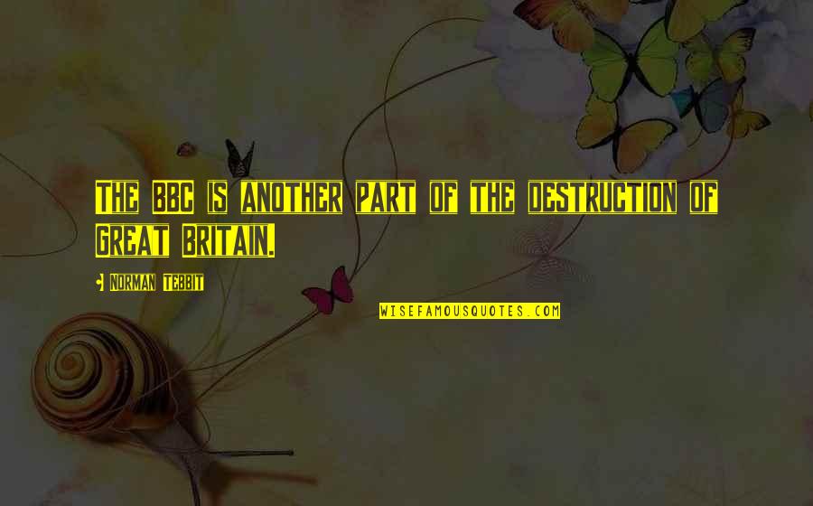 Tailwaters Quotes By Norman Tebbit: The BBC is another part of the destruction