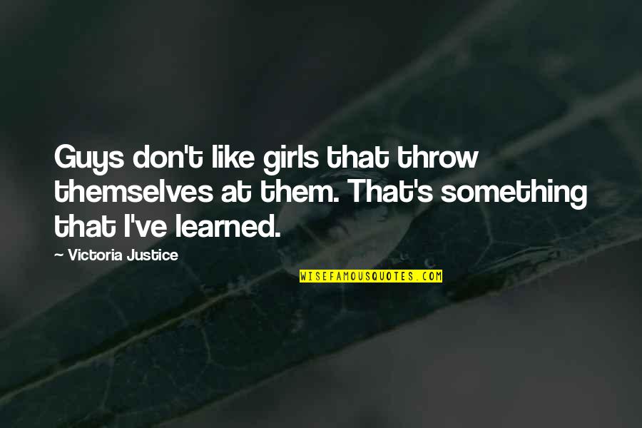 Tailwaters Quotes By Victoria Justice: Guys don't like girls that throw themselves at