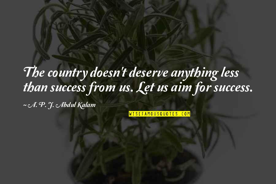 T'aim Quotes By A. P. J. Abdul Kalam: The country doesn't deserve anything less than success