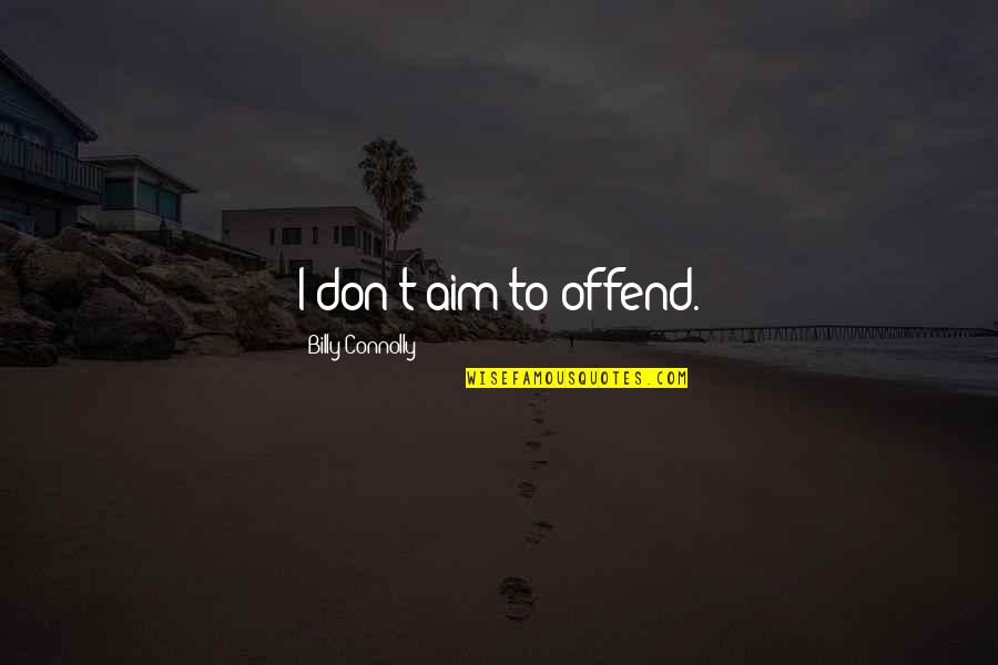 T'aim Quotes By Billy Connolly: I don't aim to offend.